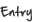 Entry